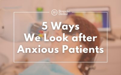 5 Ways We Look After Anxious Patients