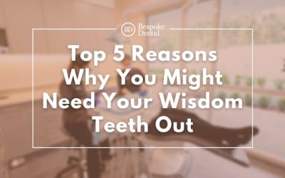 Top 5 Reasons Why You Might Need Your Wisdom Teeth Out